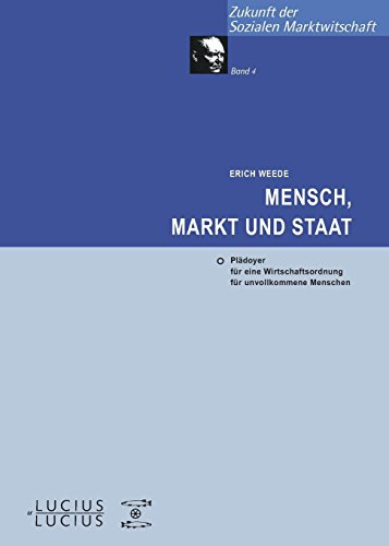 Mensch, Markt und Staat: Plädoyer für eine Wirtschaftsordnung für unvollkommene Menschen (Zukunft der Sozialen Marktwirtschaft, 4, Band 4)